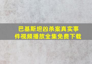 巴基斯坦凶杀案真实事件视频播放全集免费下载