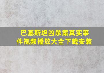 巴基斯坦凶杀案真实事件视频播放大全下载安装