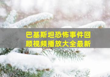 巴基斯坦恐怖事件回顾视频播放大全最新