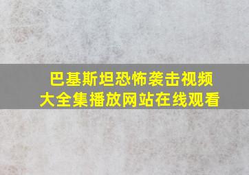 巴基斯坦恐怖袭击视频大全集播放网站在线观看