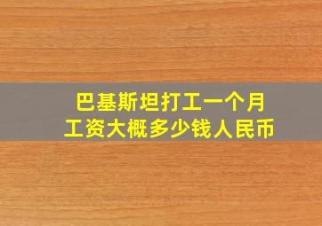 巴基斯坦打工一个月工资大概多少钱人民币