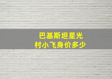 巴基斯坦星光村小飞身价多少