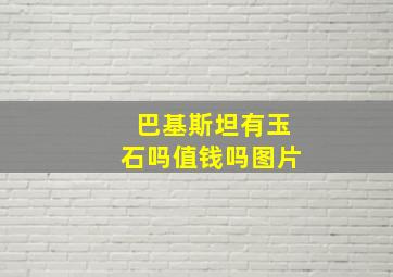 巴基斯坦有玉石吗值钱吗图片