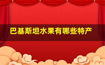 巴基斯坦水果有哪些特产