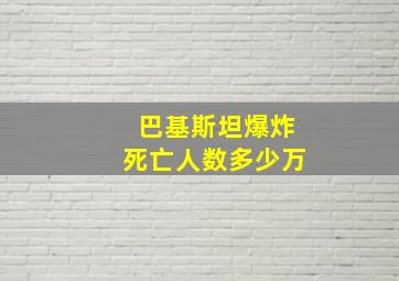 巴基斯坦爆炸死亡人数多少万