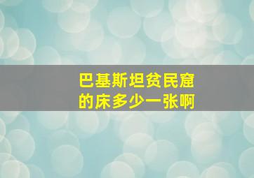 巴基斯坦贫民窟的床多少一张啊