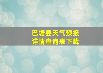 巴塘县天气预报详情查询表下载