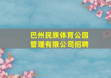 巴州民族体育公园管理有限公司招聘