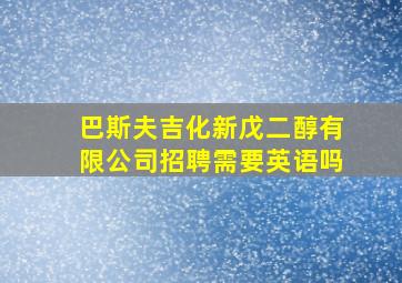 巴斯夫吉化新戊二醇有限公司招聘需要英语吗