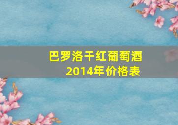 巴罗洛干红葡萄酒2014年价格表