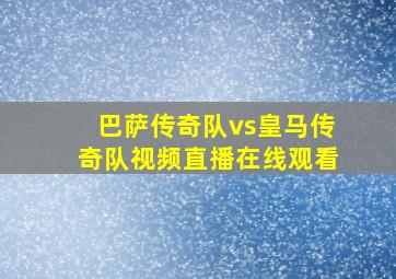 巴萨传奇队vs皇马传奇队视频直播在线观看