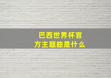 巴西世界杯官方主题曲是什么