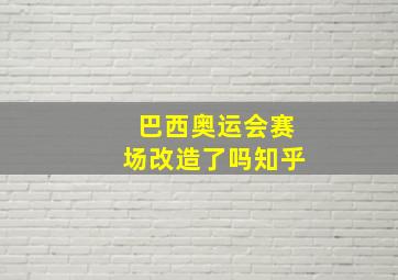 巴西奥运会赛场改造了吗知乎