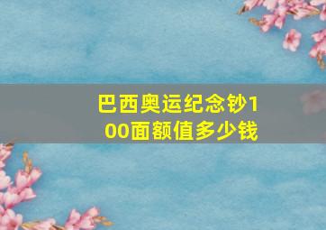 巴西奥运纪念钞100面额值多少钱