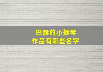 巴赫的小提琴作品有哪些名字