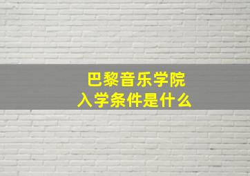 巴黎音乐学院入学条件是什么