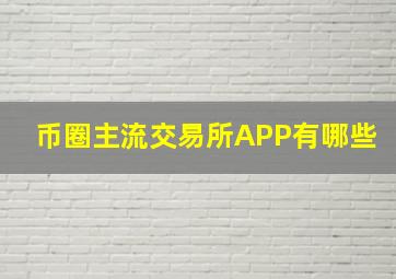 币圈主流交易所APP有哪些