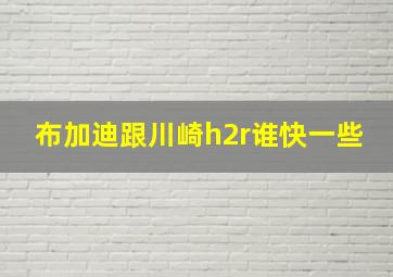 布加迪跟川崎h2r谁快一些