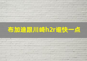 布加迪跟川崎h2r谁快一点