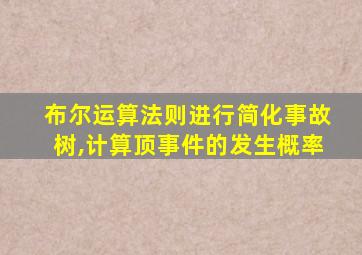 布尔运算法则进行简化事故树,计算顶事件的发生概率