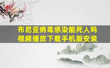 布尼亚病毒感染能死人吗视频播放下载手机版安装