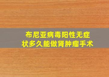 布尼亚病毒阳性无症状多久能做肾肿瘤手术