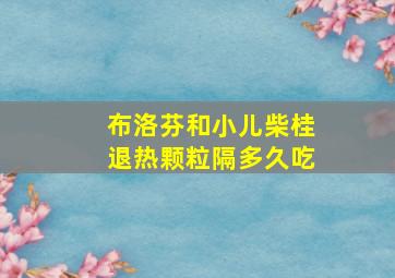 布洛芬和小儿柴桂退热颗粒隔多久吃