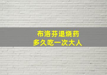 布洛芬退烧药多久吃一次大人