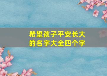 希望孩子平安长大的名字大全四个字