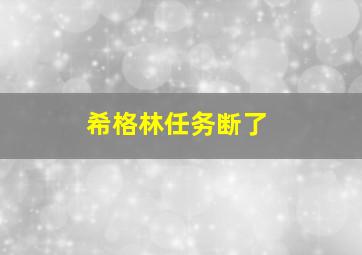 希格林任务断了