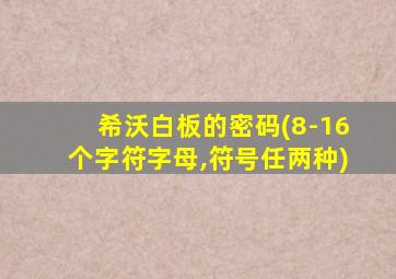 希沃白板的密码(8-16个字符字母,符号任两种)