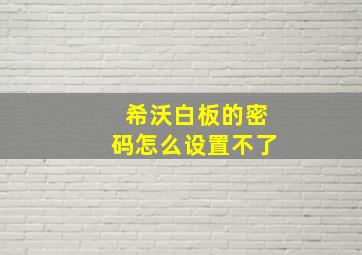 希沃白板的密码怎么设置不了