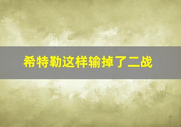 希特勒这样输掉了二战