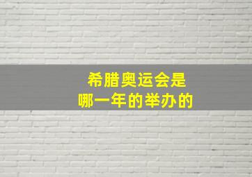 希腊奥运会是哪一年的举办的