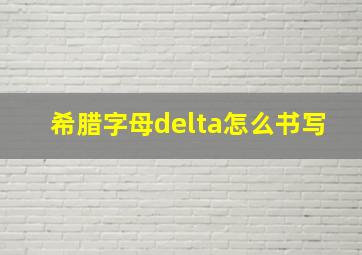 希腊字母delta怎么书写