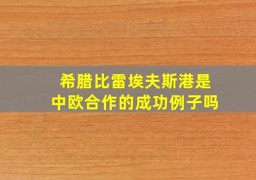 希腊比雷埃夫斯港是中欧合作的成功例子吗