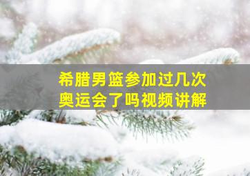 希腊男篮参加过几次奥运会了吗视频讲解