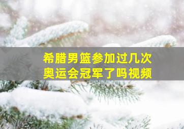 希腊男篮参加过几次奥运会冠军了吗视频