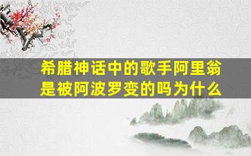 希腊神话中的歌手阿里翁是被阿波罗变的吗为什么