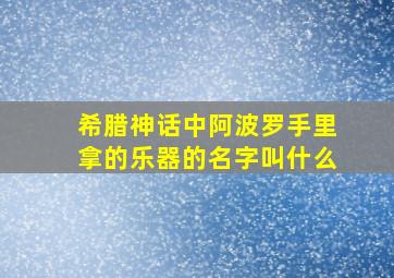 希腊神话中阿波罗手里拿的乐器的名字叫什么