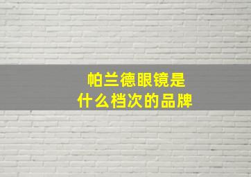 帕兰德眼镜是什么档次的品牌