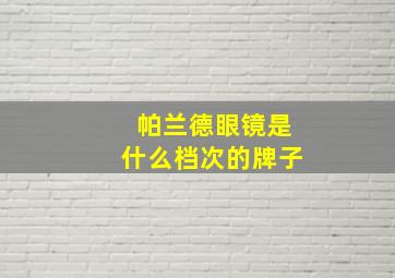 帕兰德眼镜是什么档次的牌子