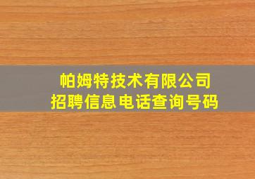 帕姆特技术有限公司招聘信息电话查询号码