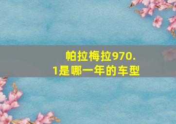 帕拉梅拉970.1是哪一年的车型