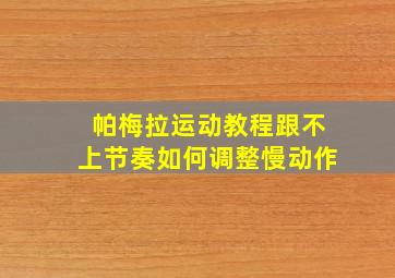 帕梅拉运动教程跟不上节奏如何调整慢动作