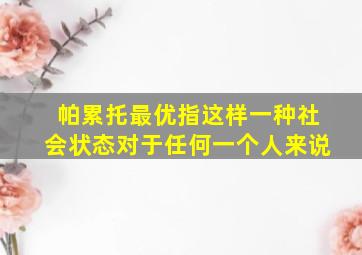 帕累托最优指这样一种社会状态对于任何一个人来说