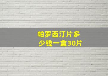 帕罗西汀片多少钱一盒30片