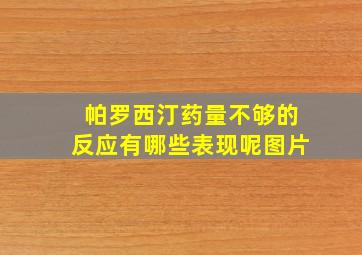 帕罗西汀药量不够的反应有哪些表现呢图片