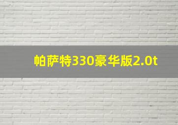 帕萨特330豪华版2.0t