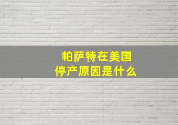 帕萨特在美国停产原因是什么